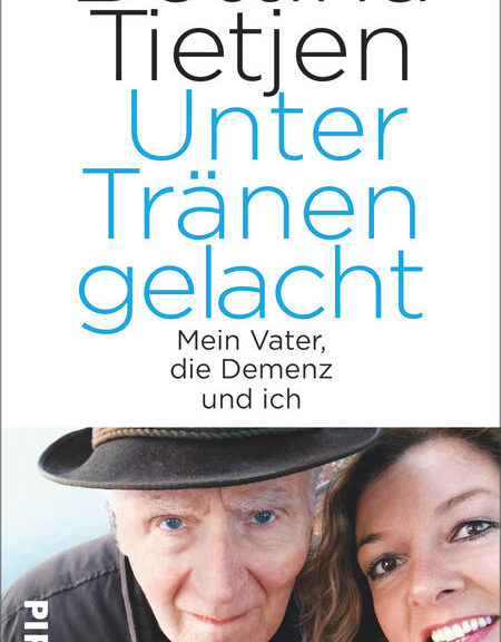 © Piper - Cover: Unter Tränen gelacht: Mein Vater, die Demenz und ich